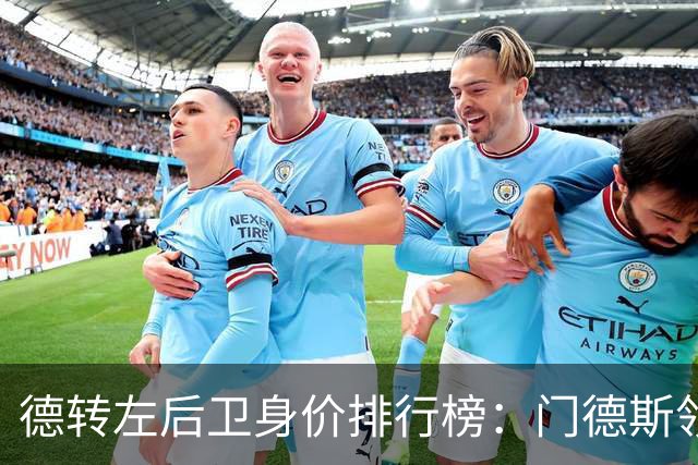德转左后卫身价排行榜：门德斯领衔，奥赖利与库库紧随其后