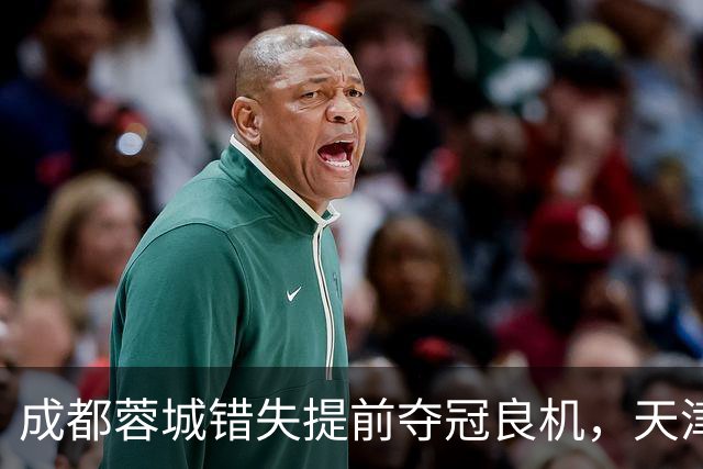成都蓉城错失提前夺冠良机，天津主帅于根伟谈“平局”利弊