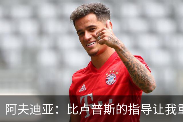 阿夫迪亚：比卢普斯的指导让我重拾信心，积极参与反击